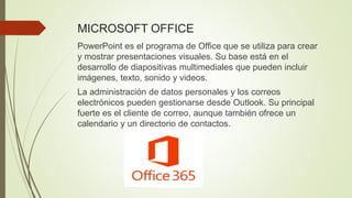 MICROSOFT OFFICE
PowerPoint es el programa de Office que se utiliza para crear
y mostrar presentaciones visuales. Su base ...