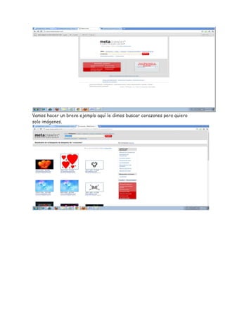 Vamos hacer un breve ejemplo aquí le dimos buscar corazones pero quiero
solo imágenes.
 