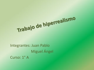 Integrantes: Juan Pablo
            Miguel Ángel
Curso: 1° A
 