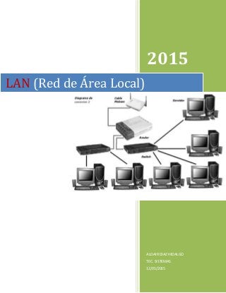 2015
ALDAIRDIAZ HIDALGO
TEC. SISTEMAS
12/05/2015
LAN (Red de Área Local)
 