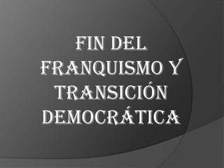 FIN DEL FRANQUISMO Y TRANSICIÓN DEMOCRÁTICA 