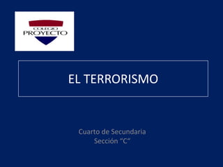 EL TERRORISMO


 Cuarto de Secundaria
     Sección “C“
 