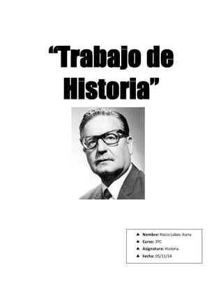 “Trabajo de
Historia”
 Nombre: Rocio Lobos Iturra
 Curso: 3ºC
 Asignatura: Historia.
 Fecha: 05/11/14
 