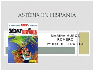 MARINA MUÑOZ
ROMERO
2º BACHILLERATO A
ASTÉRIX EN HISPANIA
 