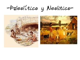 -Paleolítico y Neolitico-
 