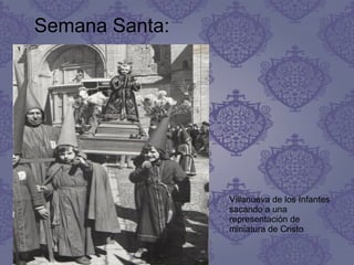 Semana Santa:
Villanueva de los Infantes
sacando a una
representación de
miniatura de Cristo
 