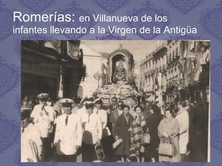Romerías: en Villanueva de los
infantes llevando a la Virgen de la Antigüa
 