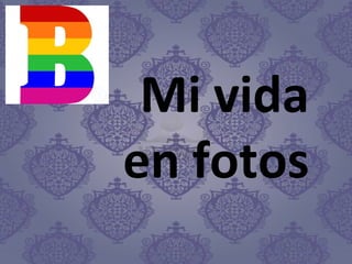 Mi vida
en fotos
 