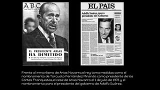 Frente al inmovilismo de Arias Navarro,el rey toma medidas como el
nombramiento de Torcuato Fernández Miranda como preside...