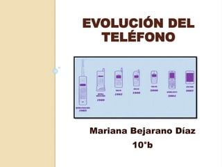 EVOLUCIÓN DEL
TELÉFONO
Mariana Bejarano Díaz
10°b
 