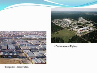 • Polígonos industriales.
• Parques tecnológicos
 