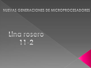 NUEVAS GENERACIONES DE MICROPROCESADORES Lina rosero 11-2 
