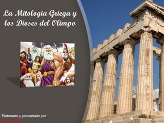 La Mitologia Griega y
los Dioses del Olimpo




Elaborado y presentado por
Dionis Vega
 