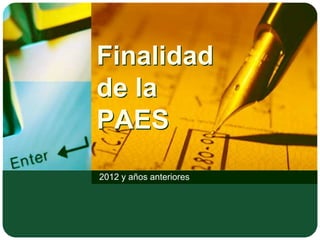 Finalidad
de la
PAES
2012 y años anteriores
 