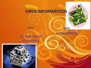 VIRUS INFORMÀTICOS
PDF
CC. SIGUIENTE
CCO. COPIA
OCULTA
PPS
POWERPOIN
 