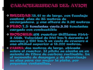 CARACTERISTCAS DEL AVIONMEDIDAS:13,41 m de largo, con fuselaje central, alas de 35 metros de envergadura, y una altura de 3,96 metros