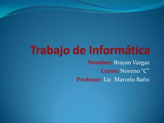 Nombre: Brayan Vargas
Curso: Noveno “C”
Profesor: Lic. Marcelo Baño
 