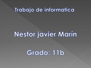 Trabajo de informatica Nestor javier Marín Grado: 11b 