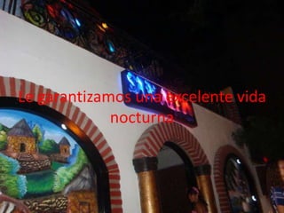 Le garantizamos una excelente vida nocturna