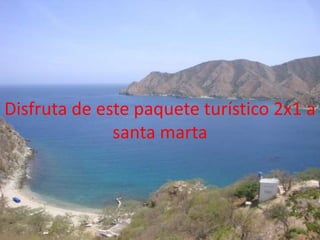Disfruta de este paquete turístico 2x1 a santa marta 