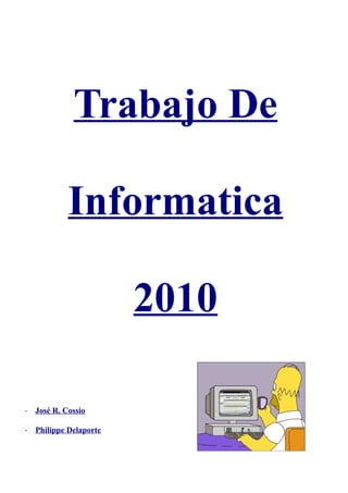 Trabajo De
Informatica
2010
- José R. Cossio
- Philippe Delaporte
 