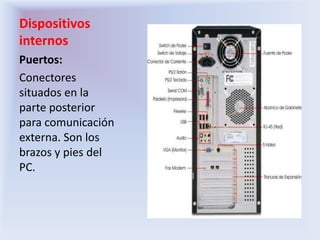 Dispositivos internos<br />Puertos: <br />Conectores situados en la parte posterior para comunicación externa. Son los bra...