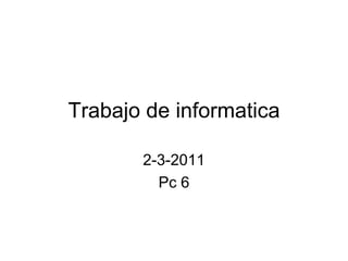 Trabajo de informatica 2-3-2011 Pc 6 