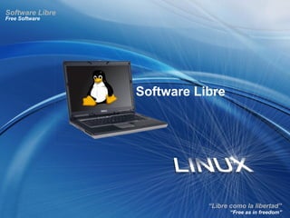 Software Libre
Free Software




                 Software Libre




                            “Libre como la libertad”
                                   “Free as in freedom”
 