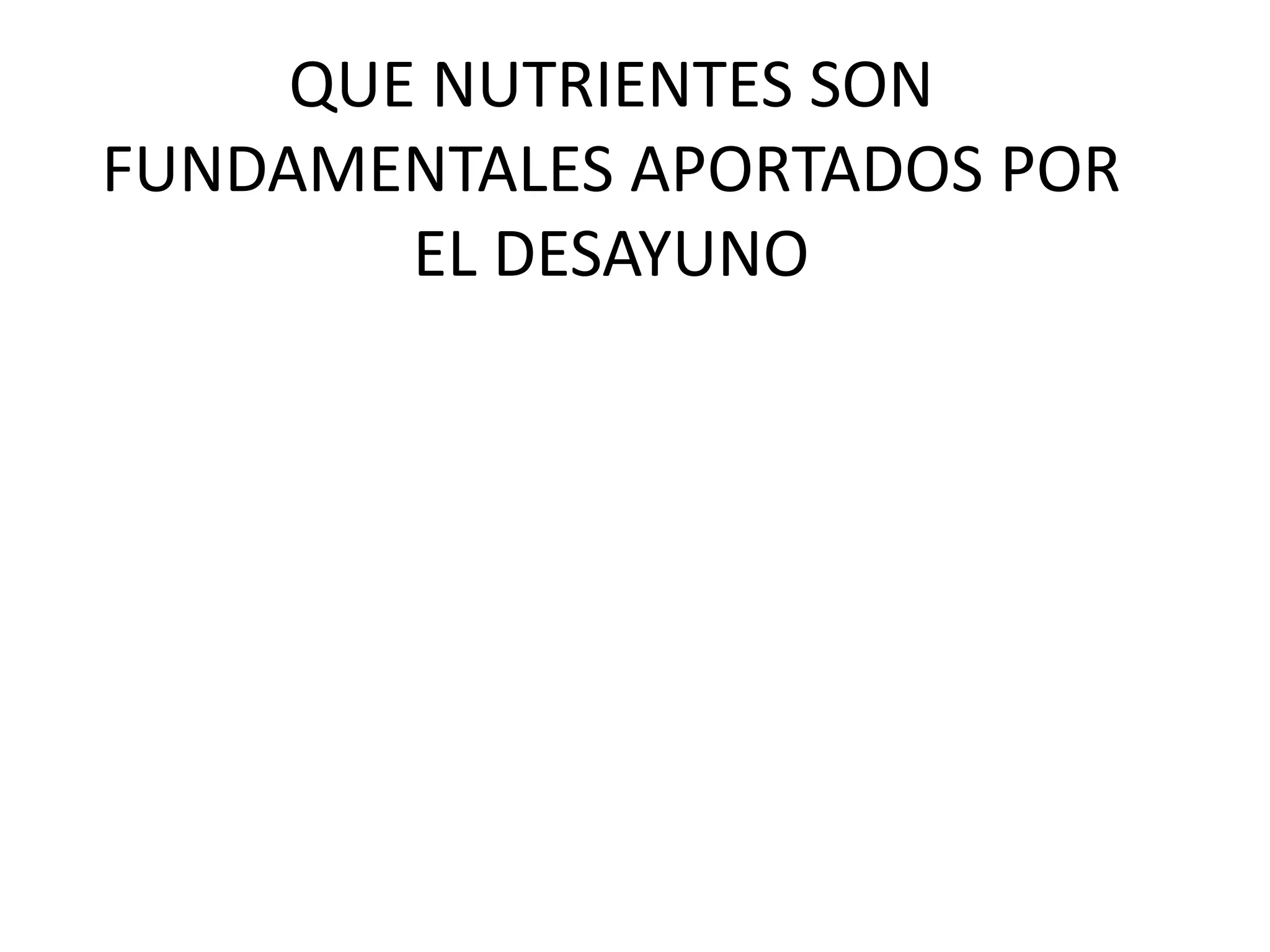 QUE NUTRIENTES SON FUNDAMENTALES APORTADOS POR EL DESAYUNO