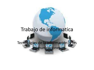 Trabajo de informatica

Tecnologías de la información y las
         comunicaciones
 