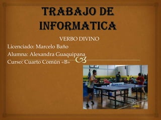 VERBO DIVINO
Licenciado: Marcelo Baño
Alumna: Alexandra Guaquipana
Curso: Cuarto Común «B»
 