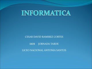 CESAR DAVID RAMIREZ CORTES

    1101   JORNADA TARDE

LICEO NACIONAL ANTONIA SANTOS
 