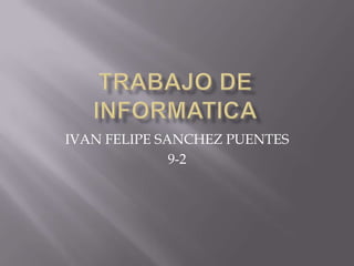 IVAN FELIPE SANCHEZ PUENTES
              9-2
 