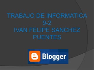 TRABAJO DE INFORMATICA
           9-2
  IVAN FELIPE SANCHEZ
        PUENTES
 
