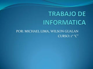 POR: MICHAEL LIMA, WILSON GUALAN
CURSO: 1° “C”
 