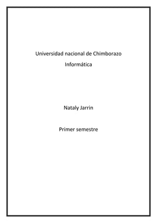 Universidad nacional de Chimborazo
Informática

Nataly Jarrin

Primer semestre

 