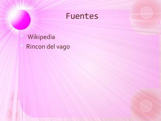 Fuentes
 Wikipedia
 Rincon del vago
 