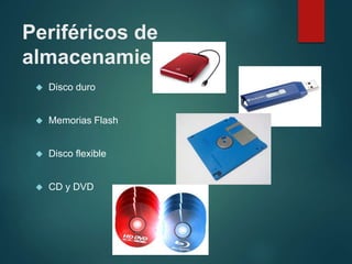 Periféricos de
almacenamiento
 Disco duro
 Memorias Flash
 Disco flexible
 CD y DVD
 