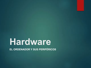 Hardware
EL ORDENADOR Y SUS PERIFÉRICOS