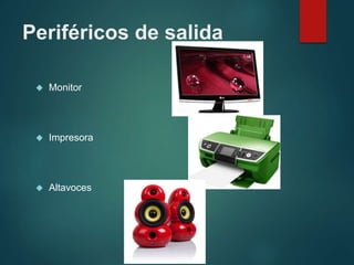 Periféricos de salida
 Monitor
 Impresora
 Altavoces
 