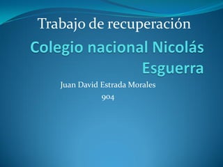Juan David Estrada Morales
904
Trabajo de recuperación
 