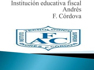 Institución educativa fiscal
Andrés
F. Córdova
 