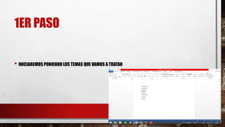 1ER PASO
• INICIAREMOS PONIENDO LOS TEMAS QUE VAMOS A TRATAR
 