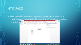 4TO PASO
• Ahora modificaremos el segundo tema con el titulo 2 y
pondremos el numero de letra #14 arial negrita y cursiva y
centrado con color azul y aplicar
 