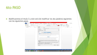 6to PASO
 Modificaremos el titulo 3 y este será de modificar los dos palabras siguientes
con los siguientes pasos
 