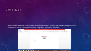 7MO PASO
• Ahora modificaremos el titulo numero 3 con fuente de letra arial nro. de letra #12 y negrita cursiva,
subrayado y cursiva también aplicaremos sangría ala izquierda y centrado
 