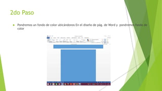 2do Paso
 Pondremos un fondo de color ubicándonos En el diseño de pág. de Word y pondremos fondo de
color
 