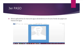 3er PASO
 Ahora aplicaremos la marca de agua ubicándonos en el icono fondo de pagina en
maraca de agua
 