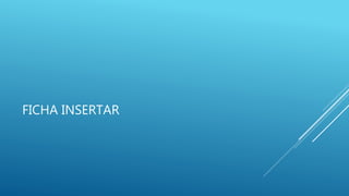FICHA INSERTAR
 