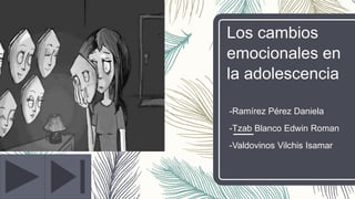 Los cambios
emocionales en
la adolescencia
-Ramírez Pérez Daniela
-Tzab Blanco Edwin Roman
-Valdovinos Vilchis Isamar
 